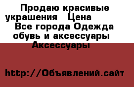 Продаю красивые украшения › Цена ­ 3 000 - Все города Одежда, обувь и аксессуары » Аксессуары   